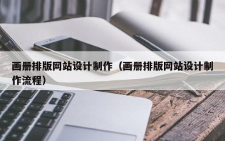 黔西南画册排版网站设计制作（画册排版网站设计制作流程）